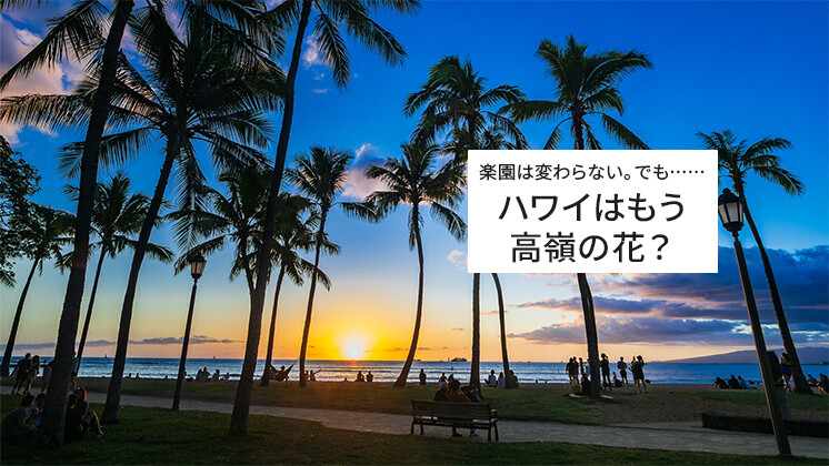 ハワイ旅行の費用は20年でどれだけ上がった? 円安・物価高で「夢の旅行」はどこまで遠くなったのか