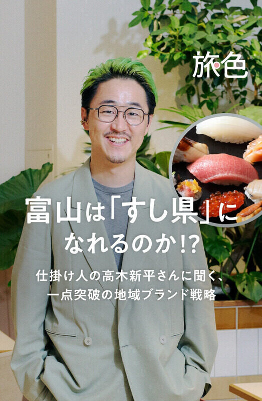 まちを編む人  第2回 富山は「すし県」になれるのか!? 仕掛け人の高木新平さんに聞く、一点突破の地域ブランド戦略