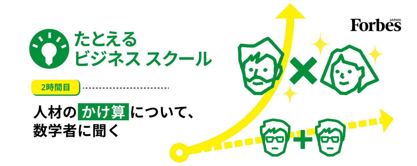 たとえるビジネススクール 第2回 2時間目：人材の「かけ算」について、数学者に聞く
